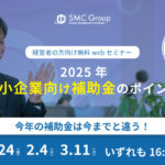 【2025年1月24日,2月4日,3月11日開催】2025年中小企業向け補助金のポイント